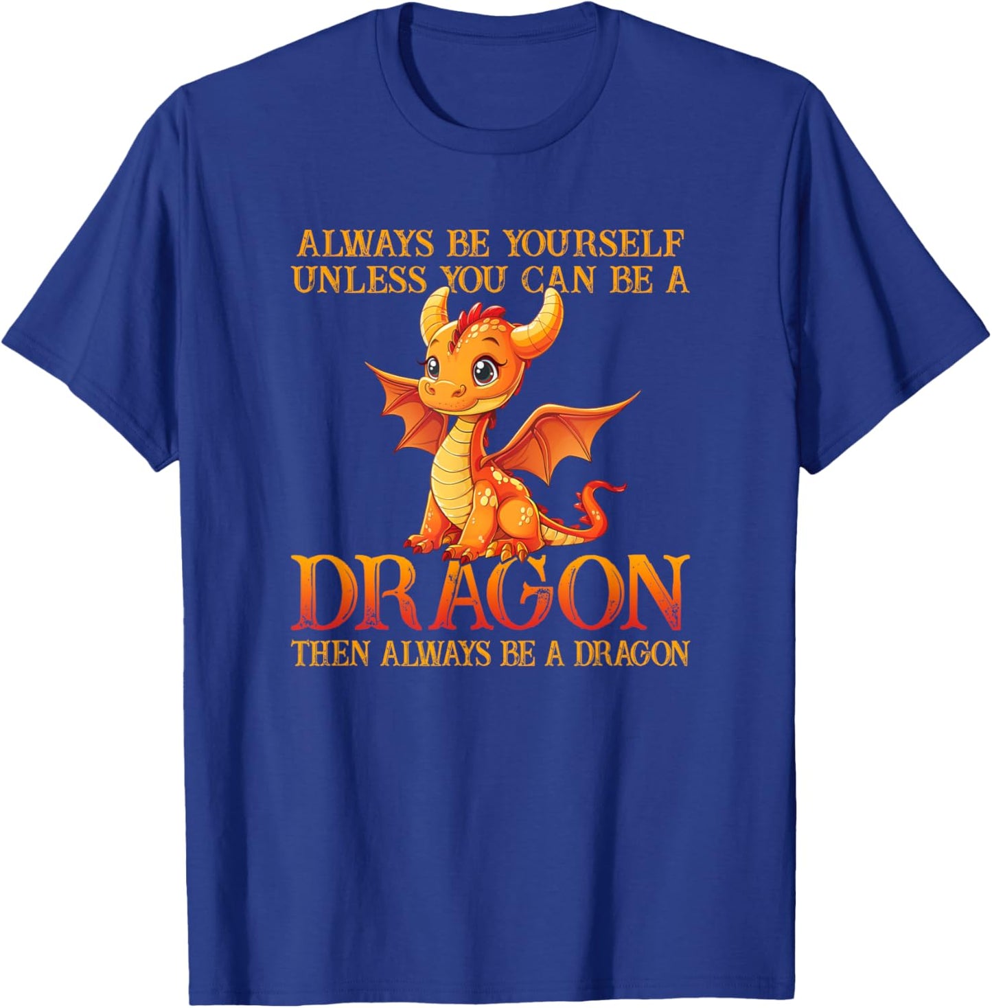 Always Be Yourself Unless You Can Be A Dragon Funny Dragon T-Shirt - T-Shirt | Royal
