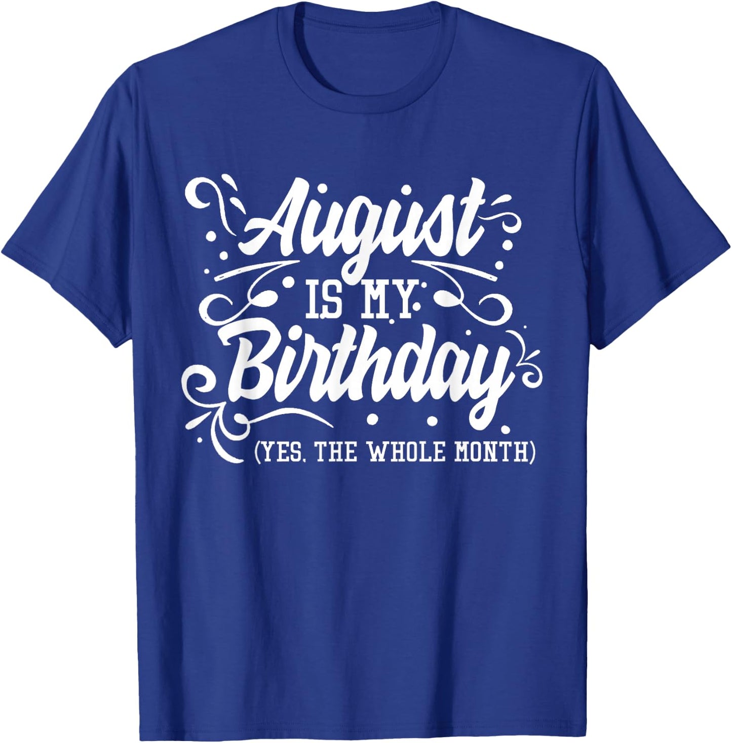 Funny August Is My Birthday Yes The Whole Month Birthday T-Shirt - T-Shirt | Royal