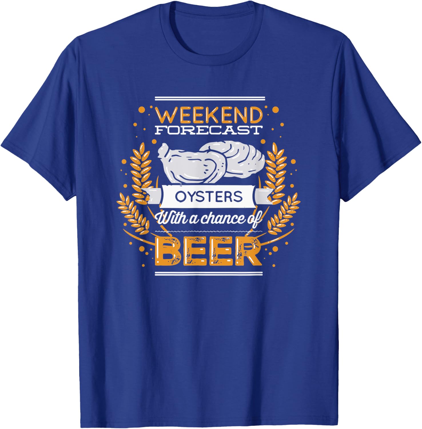 Funny Oyster Weekend Forecast Oysters And a Chance of Beer T-Shirt - T-Shirt | Royal