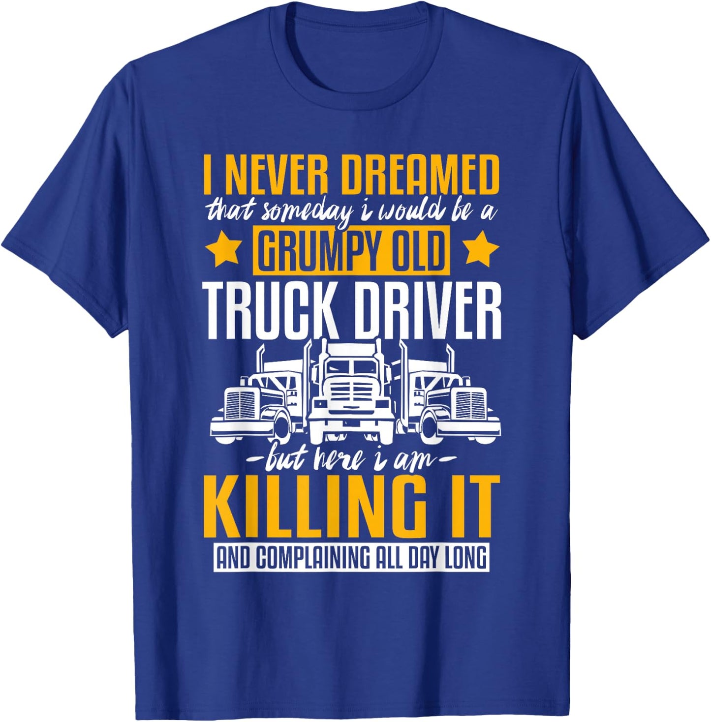 Funny I Never Dreamed That Someday Trucker Truck Driver Gift T-Shirt - T-Shirt | Royal