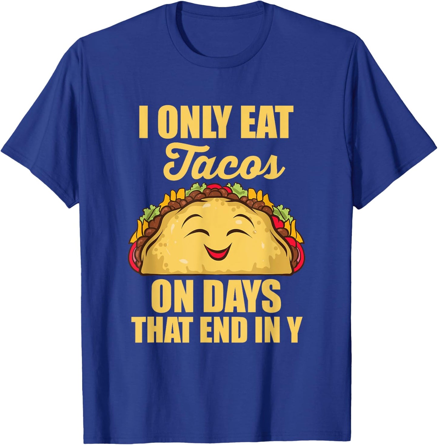 I Only Eat Tacos On Days That End In Y Tacos Mexican Food T-Shirt - T-Shirt | Royal