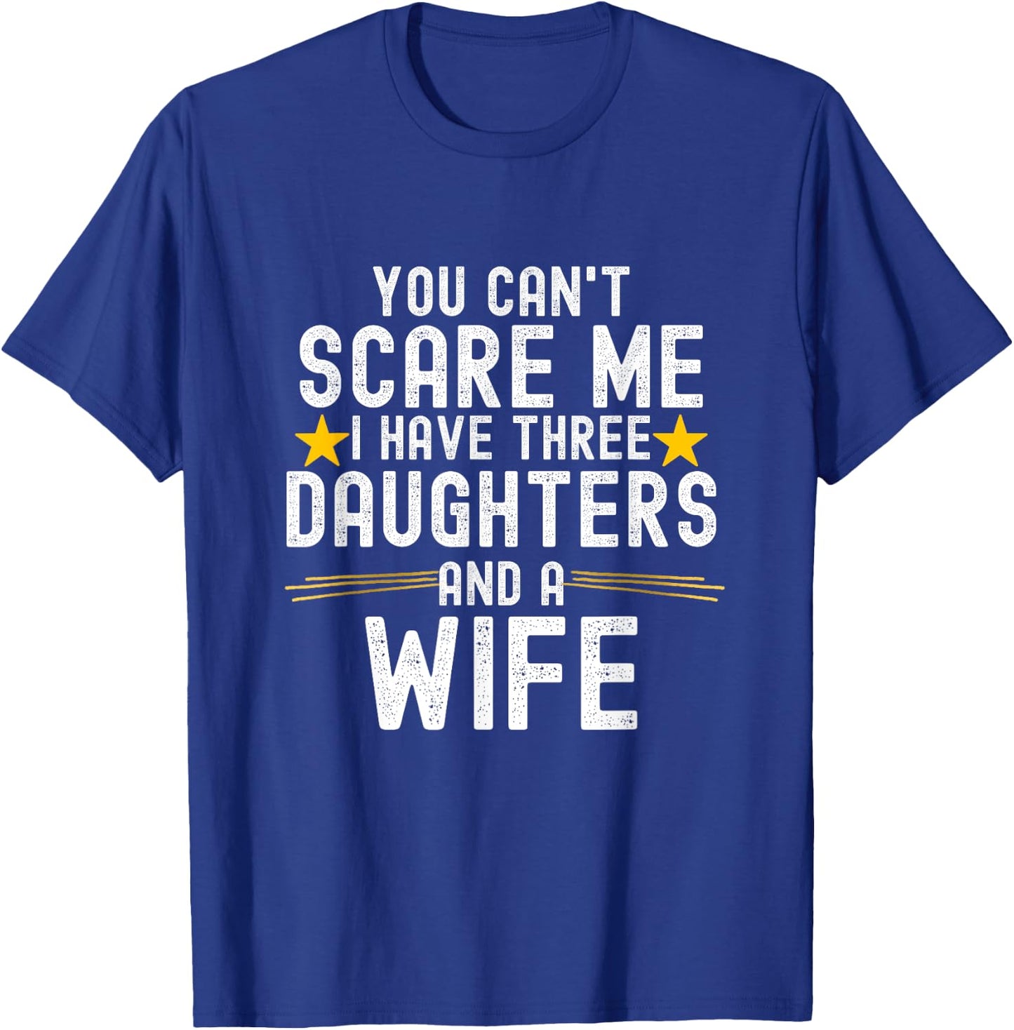 You Can't Scare Me I Have Three Daughters And A Wife T-Shirt - T-Shirt | Royal
