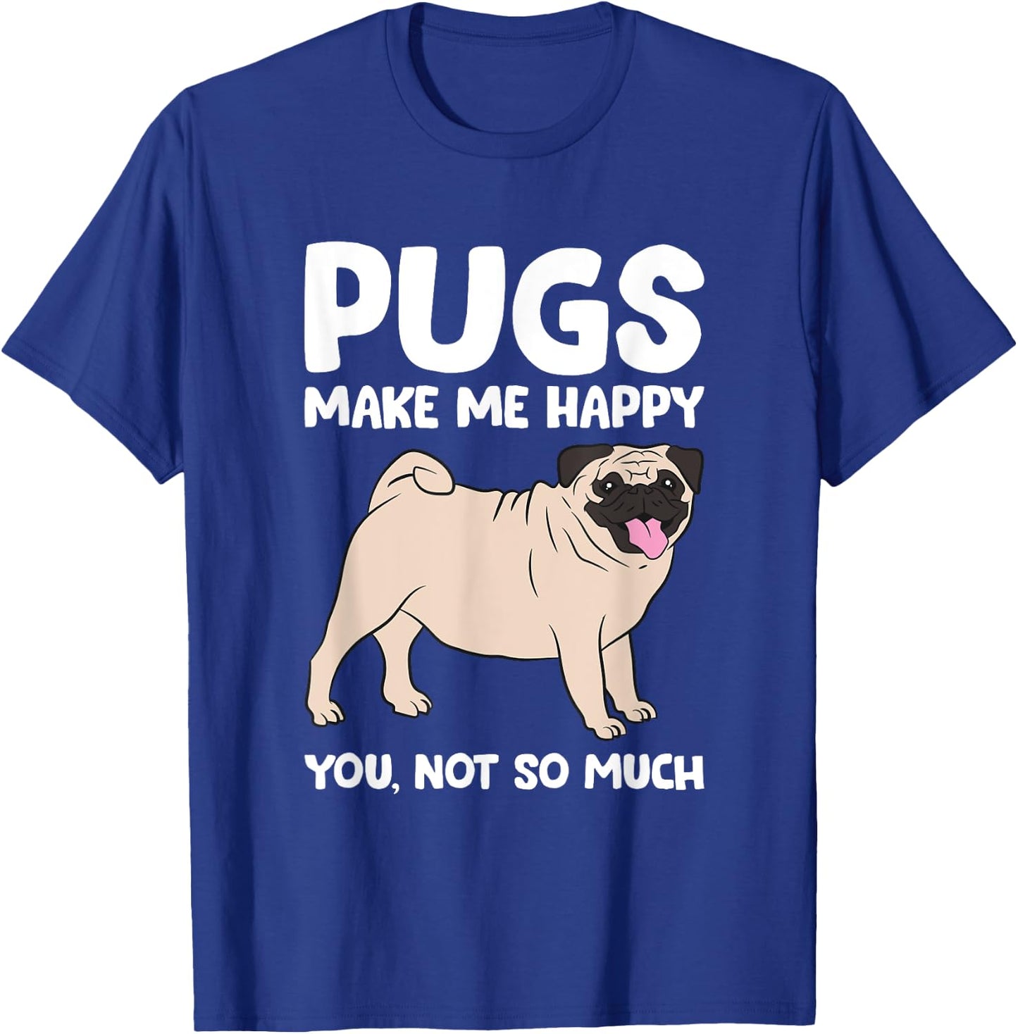 Pugs Make Me Happy You Not So Much Pug Dog Puppy Dog Men Women Girls Kids T-Shirt - T-Shirt | Royal