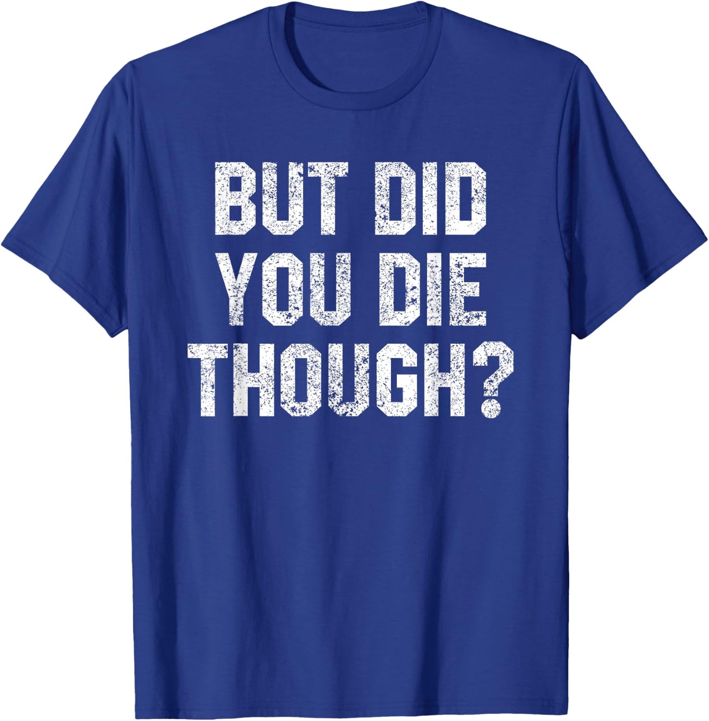 Funny Workout Quote But Did You Die Though Motivational Gym T-Shirt - T-Shirt | Royal