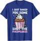 I Just Baked You Some Shut The Fucupcakes Funny Baker T-Shirt - T-Shirt | Royal
