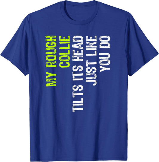 My Rough Collie Tilts Its Head Just Like You Do Dog Lover T-Shirt - T-Shirt | Royal