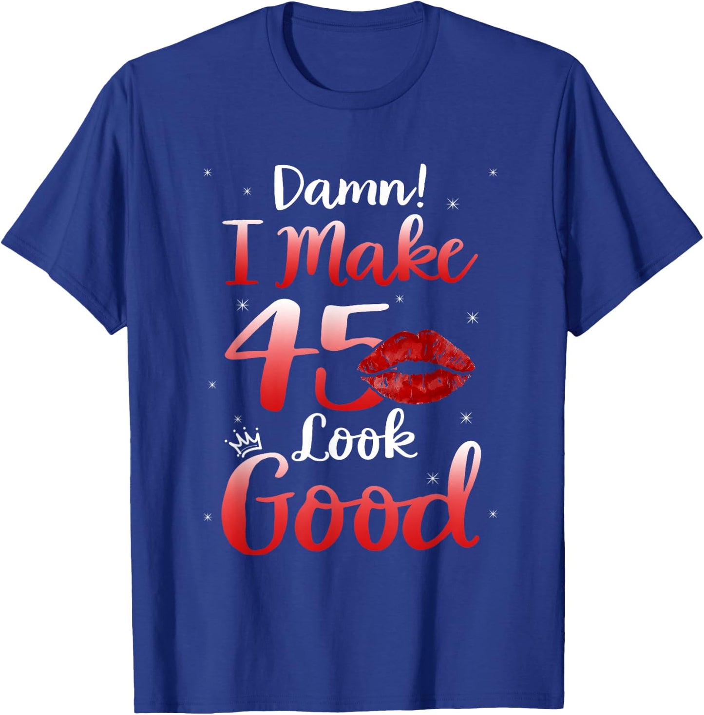 Sexy Lips I Make 45 Look Good 45th Birthday Gifts T-Shirt - T-Shirt | Royal