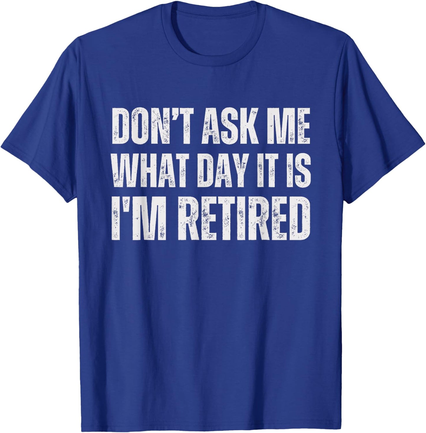 Don't ask me what day it is i am retired, funny retired T-Shirt - T-Shirt | Royal