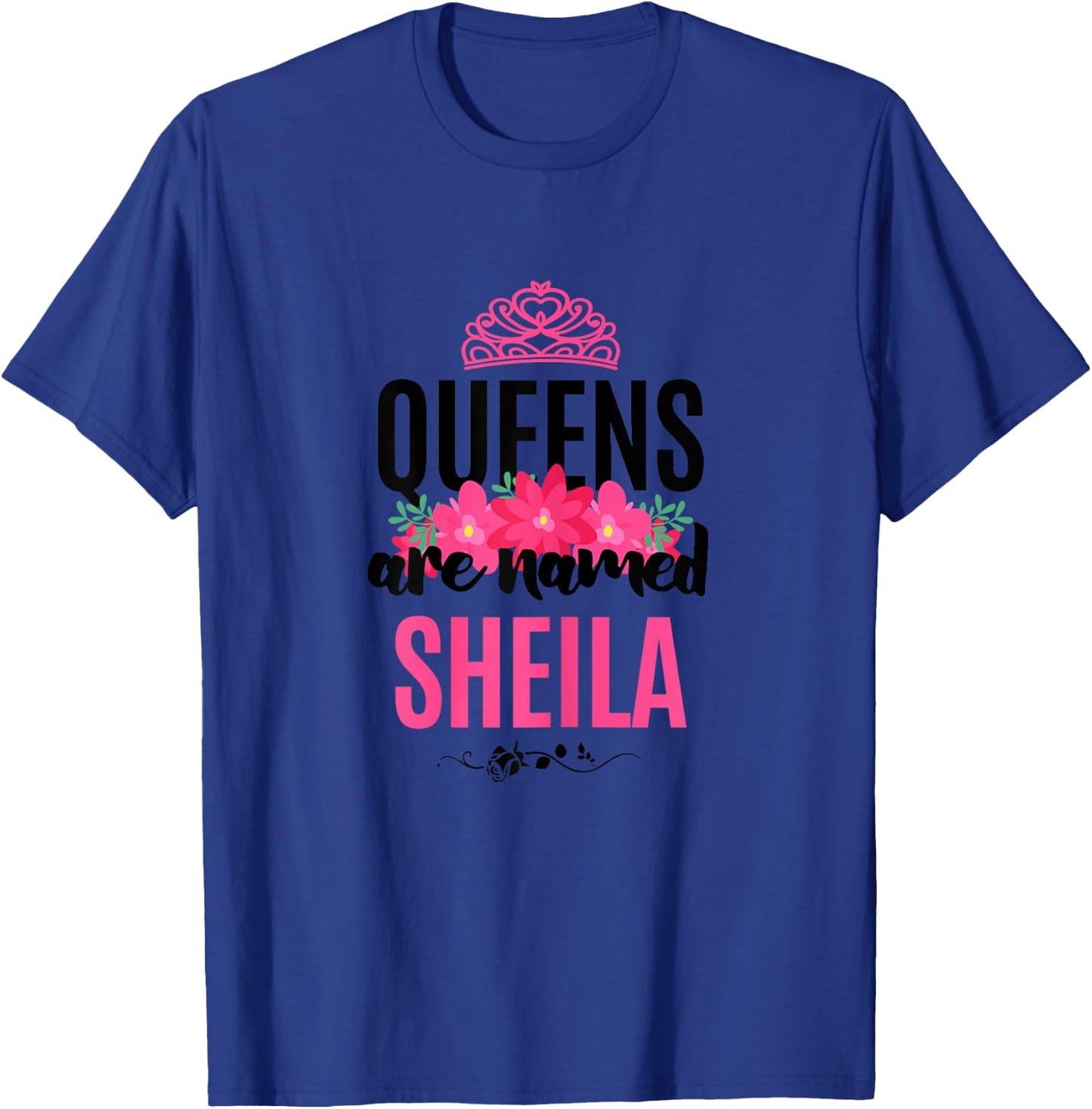 Queens Are Named Sheila Gift Pink Flower Custom Name B-Day T-Shirt - T-Shirt | Royal