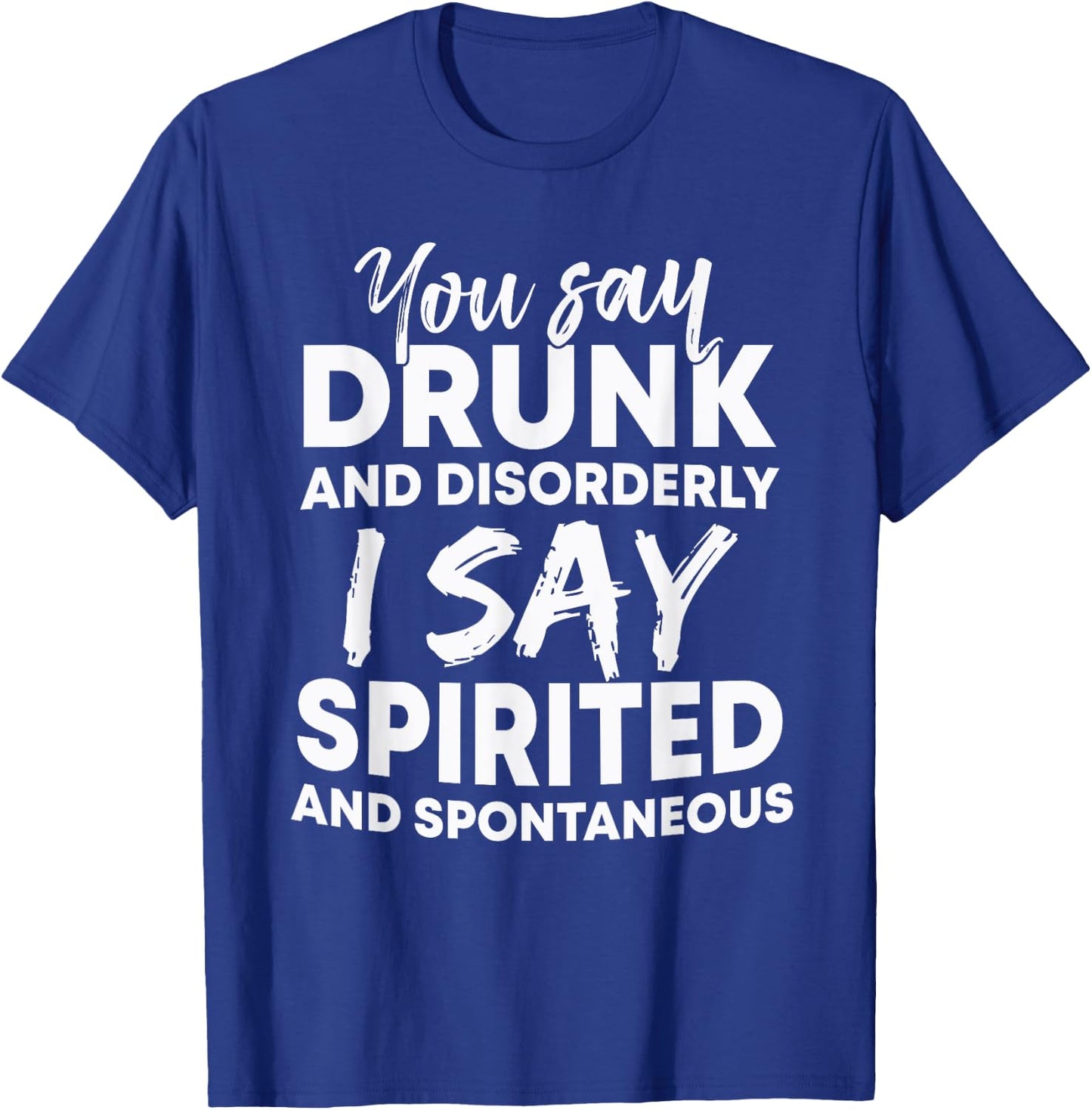 You Say Drunk And Disorderly I Say Spirited Spontaneous Beer T-Shirt - T-Shirt | Royal
