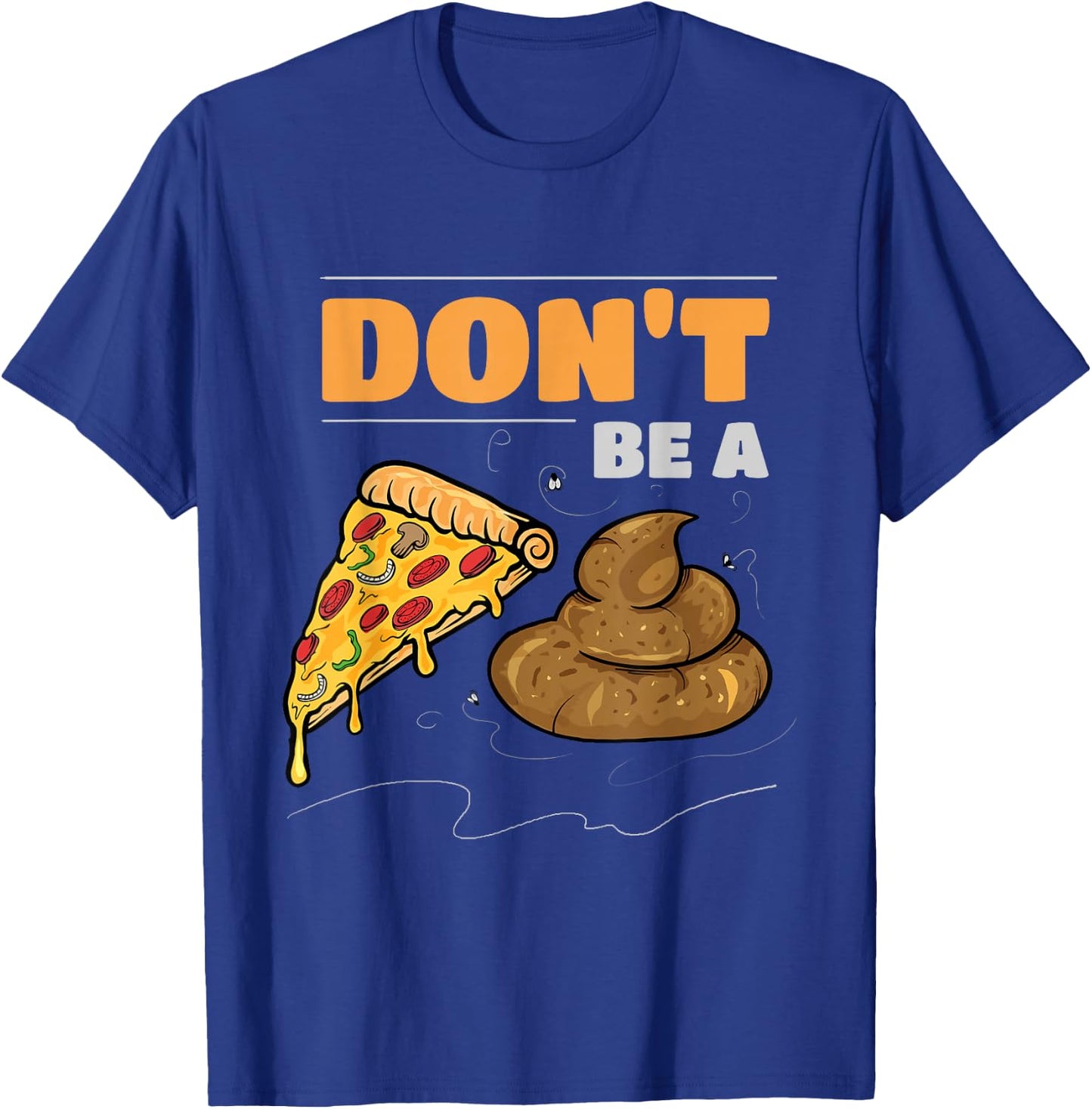 Don't Be A Pizza Poop Funny Gag T-Shirt - T-Shirt | Royal
