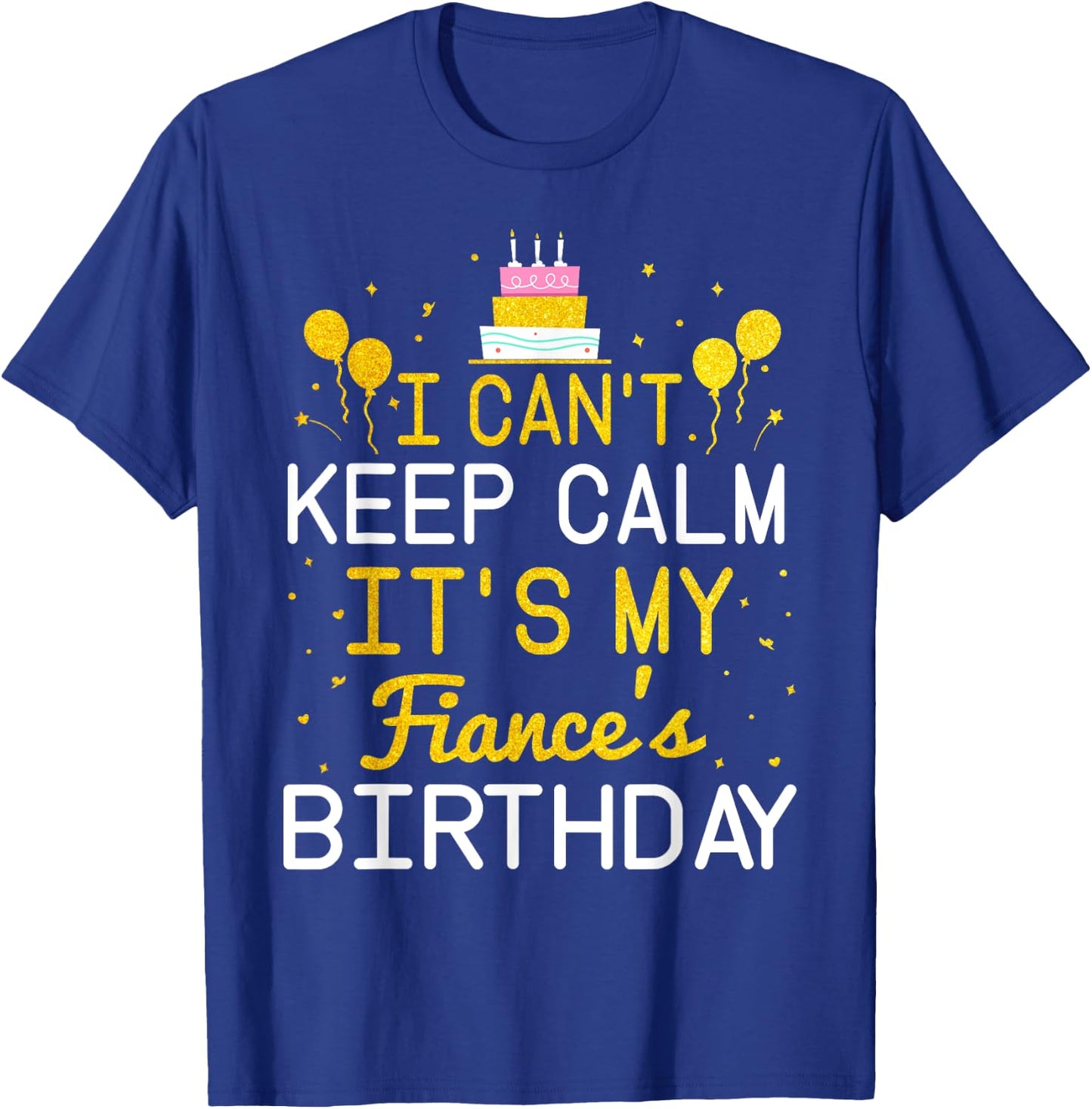 I Can't Keep Calm It's My Fiance's Birthday Funny Bday Gift T-Shirt - T-Shirt | Royal