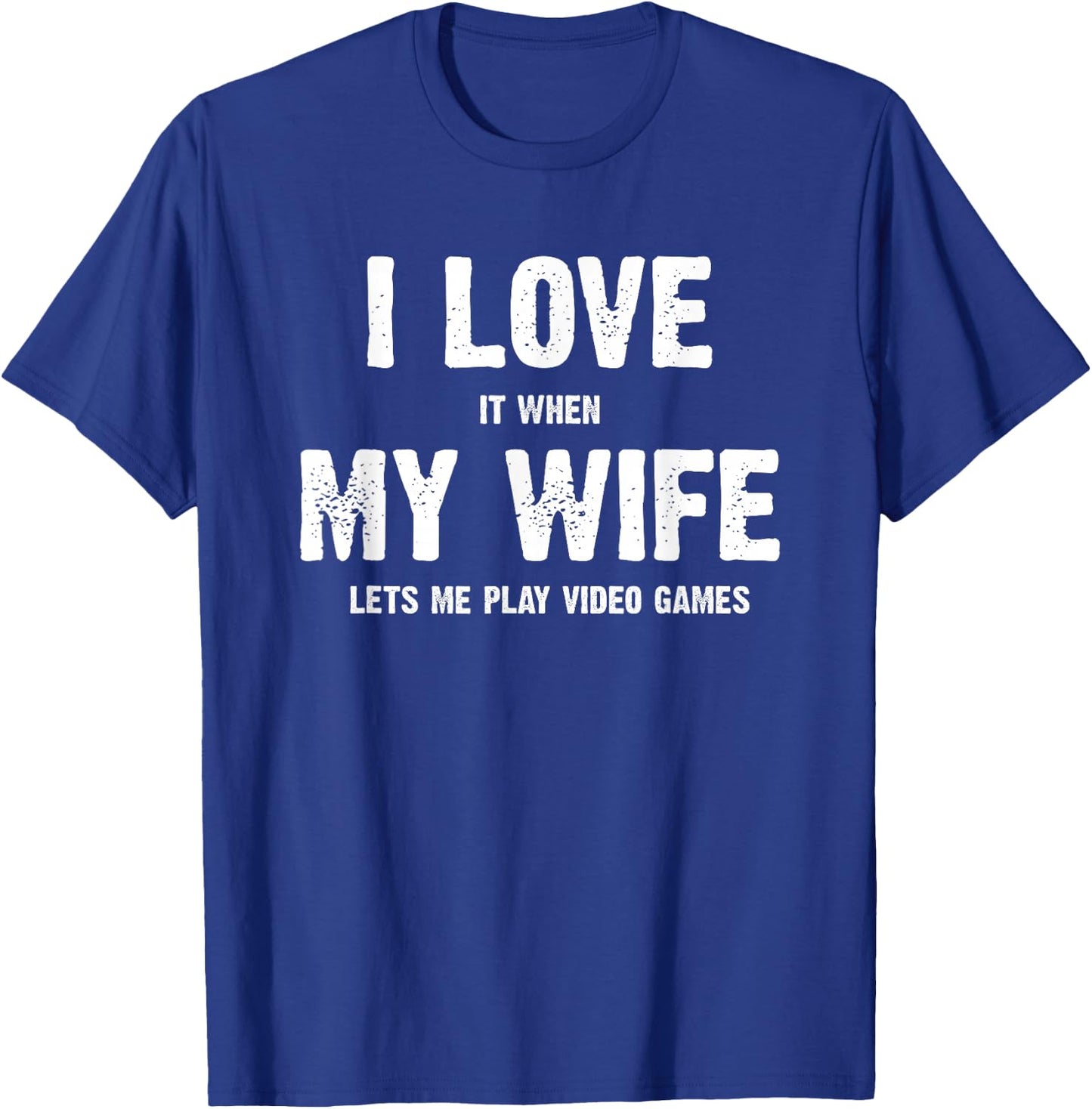 I Love It When My Wife Lets Me Play Video Games T-Shirt - T-Shirt | Royal