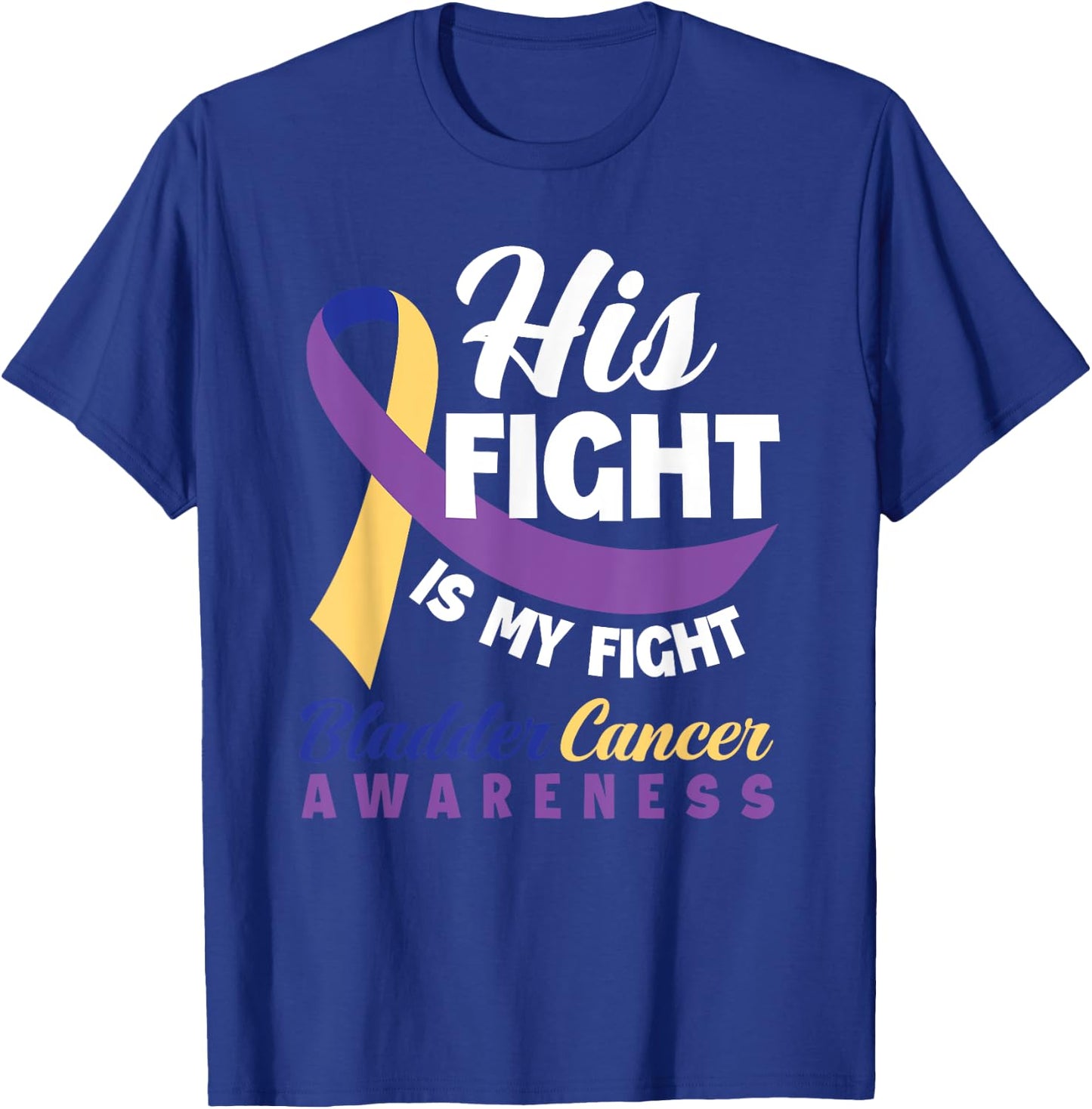 His Fight Is My Fight Bladder Cancer Awareness T-Shirt - T-Shirt | Royal