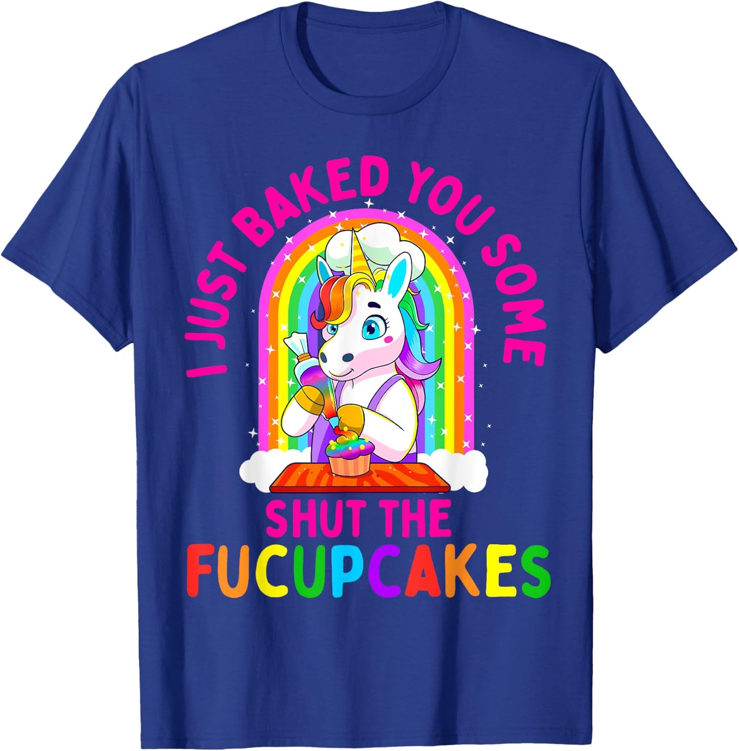 I Just Baked You Some Shut the Fucupcakes Funny Unicorn Gift T-Shirt - T-Shirt | Royal