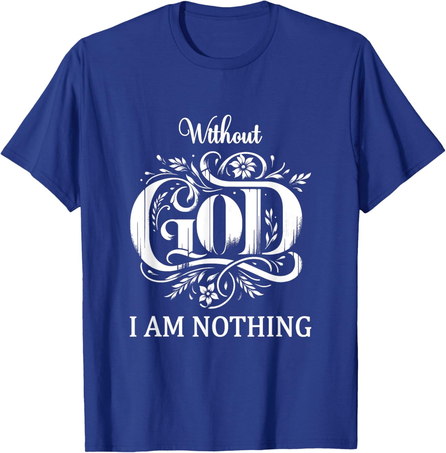 Without God I Am Nothing With God All Things Christian Faith T-Shirt - T-Shirt | Royal