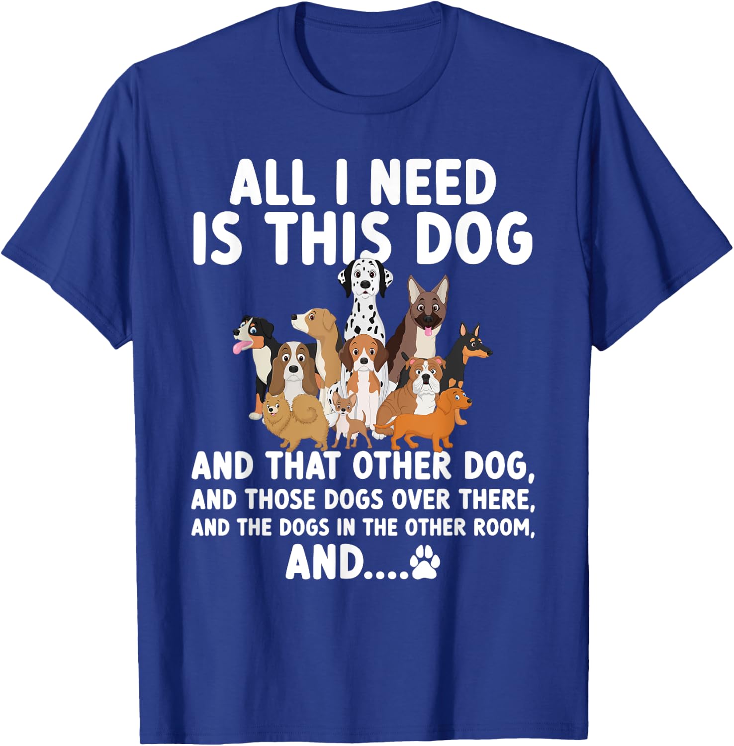 All I need is this dog and that other dog and those dogs T-Shirt - T-Shirt | Royal