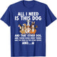 All I need is this dog and that other dog and those dogs T-Shirt - T-Shirt | Royal