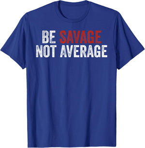 Be Savage Not Average Shirt - Be Savage Not Average T-Shirt - T-Shirt | Royal
