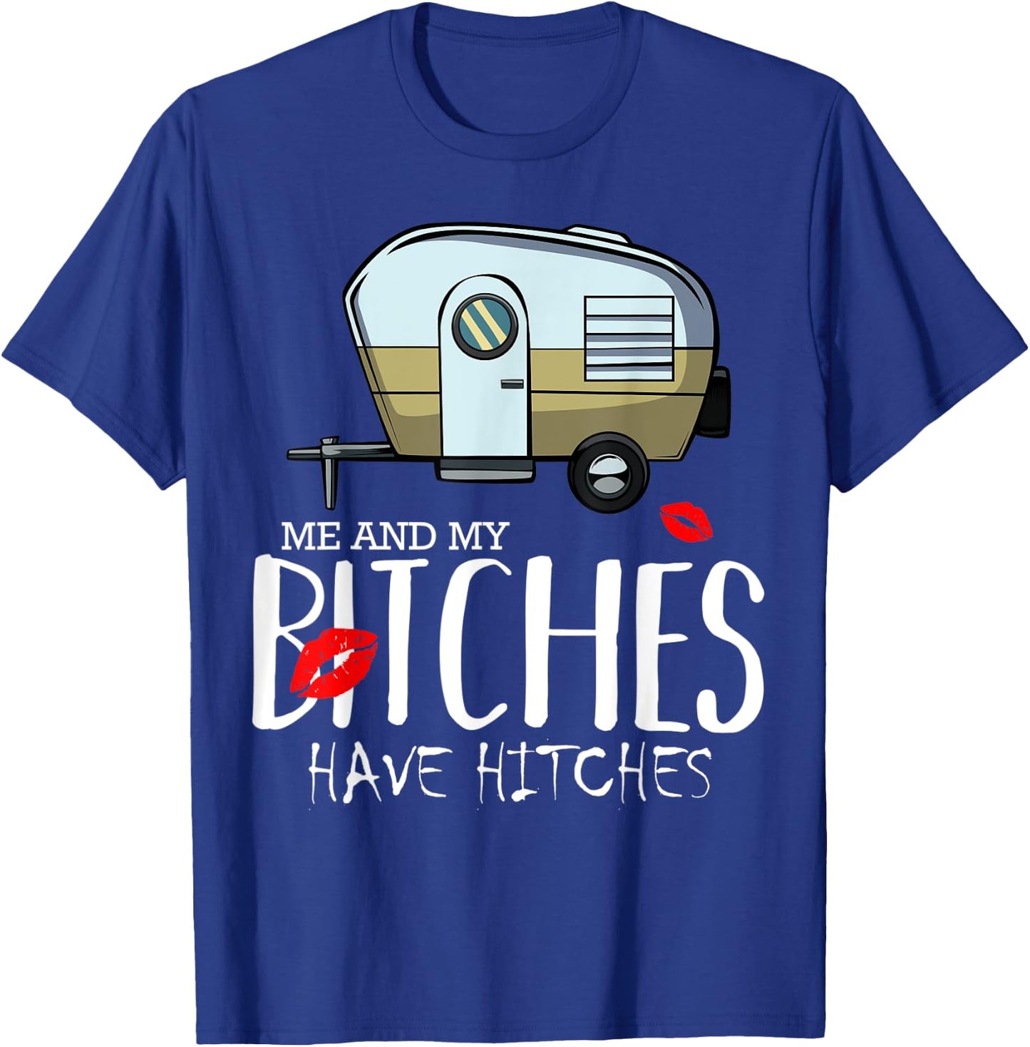 Me And My Bitches Have Hitches Camping Adventure Holiday T-Shirt - T-Shirt | Royal