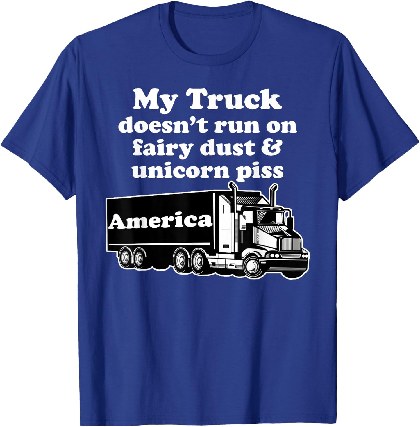 Truck Driver Funny My Truck Runs Fairy Dust Unicorn Piss T-Shirt - T-Shirt | Royal