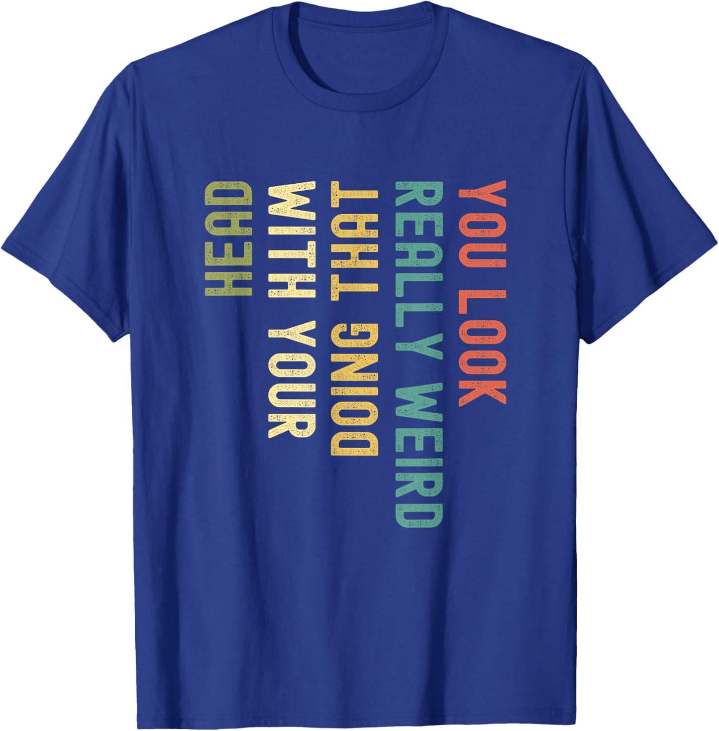 Funny You Look Really weird Doing That With Your Head Short Sleeve T-Shirt - T-Shirt | Royal