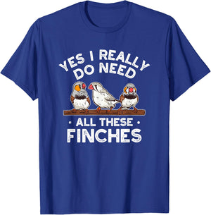 Zebra Finches Yes I Really Do Need All Theses Finches Birds T-Shirt - T-Shirt | Royal