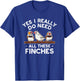 Zebra Finches Yes I Really Do Need All Theses Finches Birds T-Shirt - T-Shirt | Royal