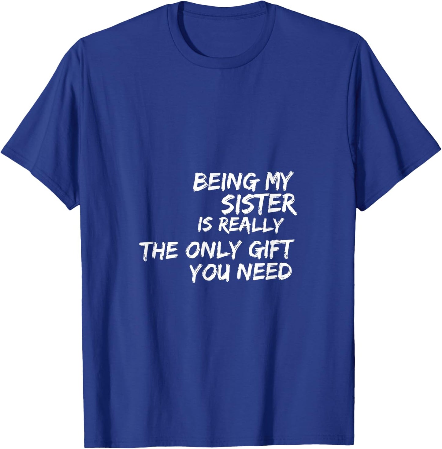 Being my sister is really the only gift you need T-Shirt - T-Shirt | Royal