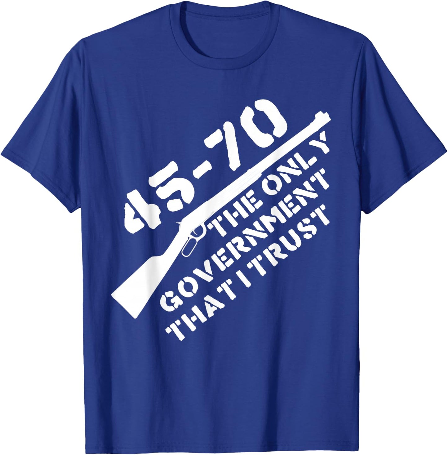 45-70 The Only Government I Trust - Guns, Libertarian, 2A T-Shirt - T-Shirt | Royal