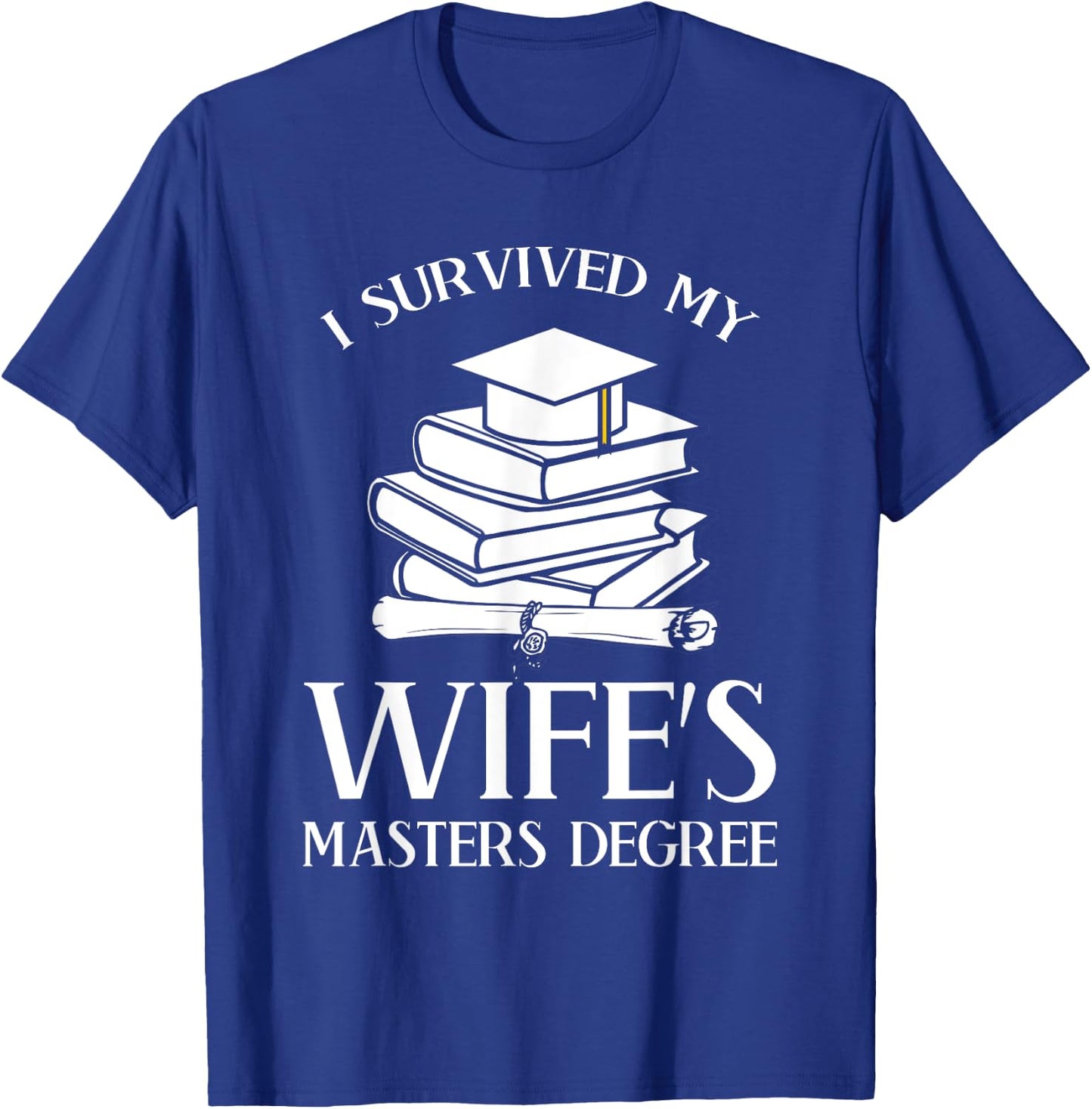 I Survived My Wife's Masters Degree Graduation Book Lovers T-Shirt - T-Shirt | Royal
