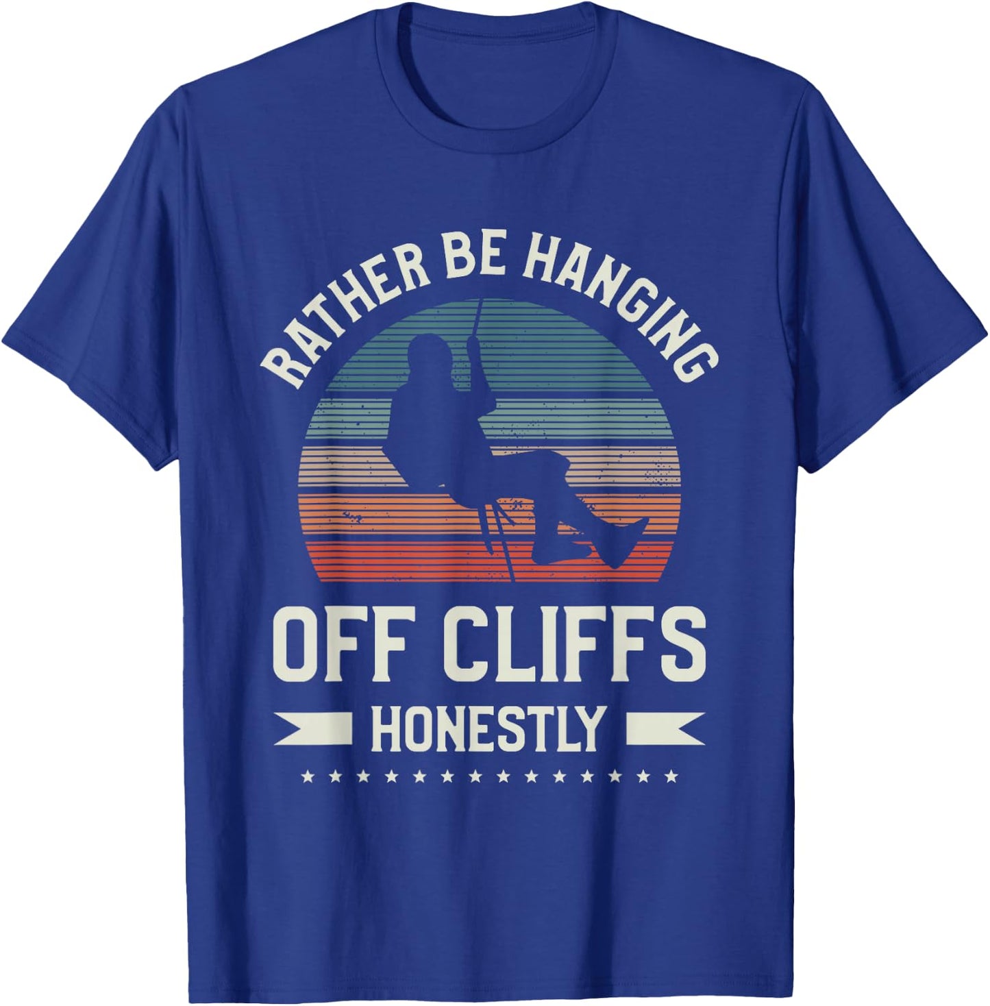 Rather Be Hanging Off Cliffs Honestly Rappelling T-Shirt - T-Shirt | Royal
