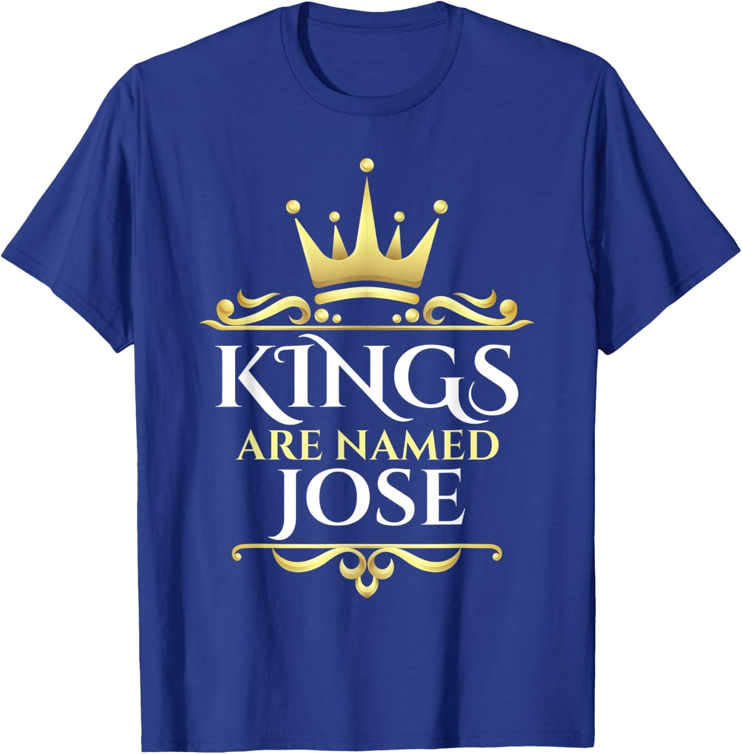 Kings Are Named Jose T-Shirt - T-Shirt | Royal