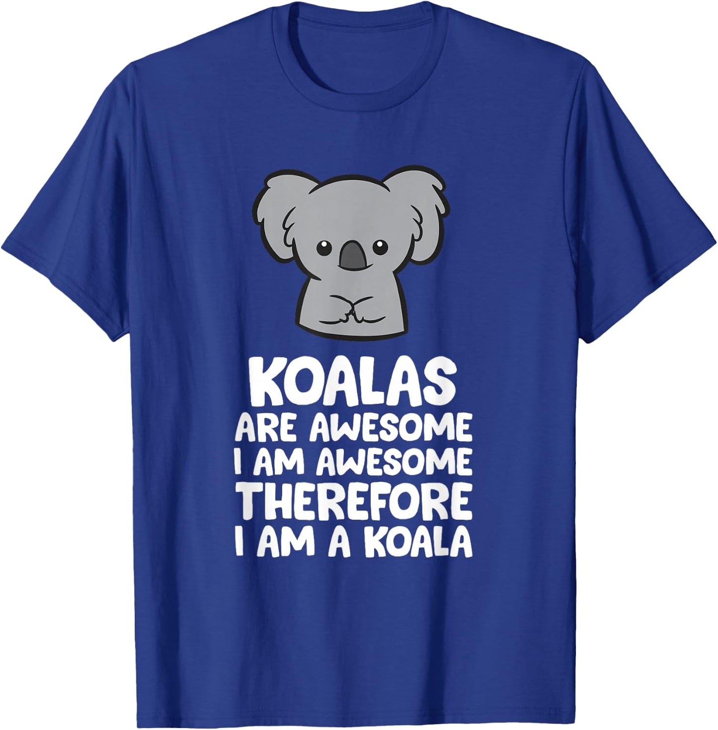 Koalas are Awesome. I'm Awesome Therefore I'm a Koala T-Shirt - T-Shirt | Royal
