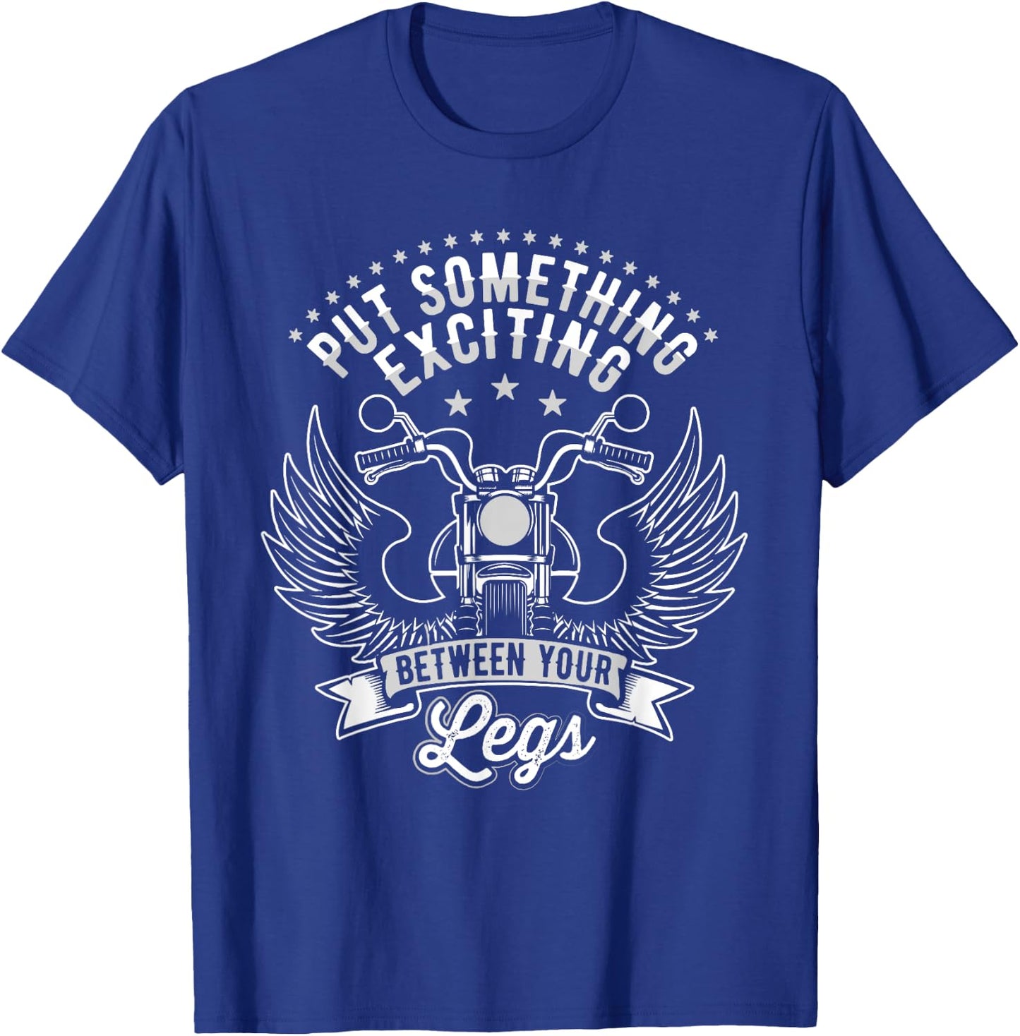 Put Something Exciting Between Your Legs, Funny Biker T-Shirt - T-Shirt | Royal