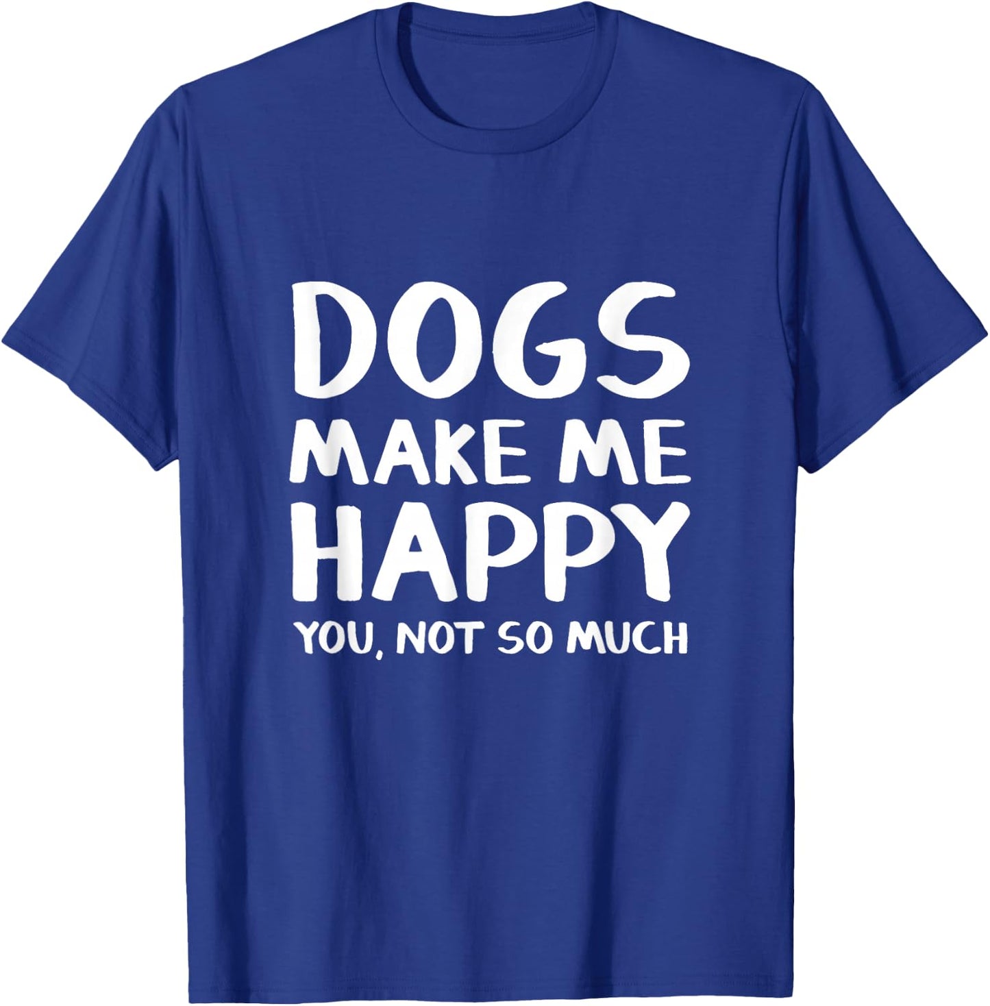 Dogs Make Me Happy You Not So Much T-Shirt - T-Shirt | Royal