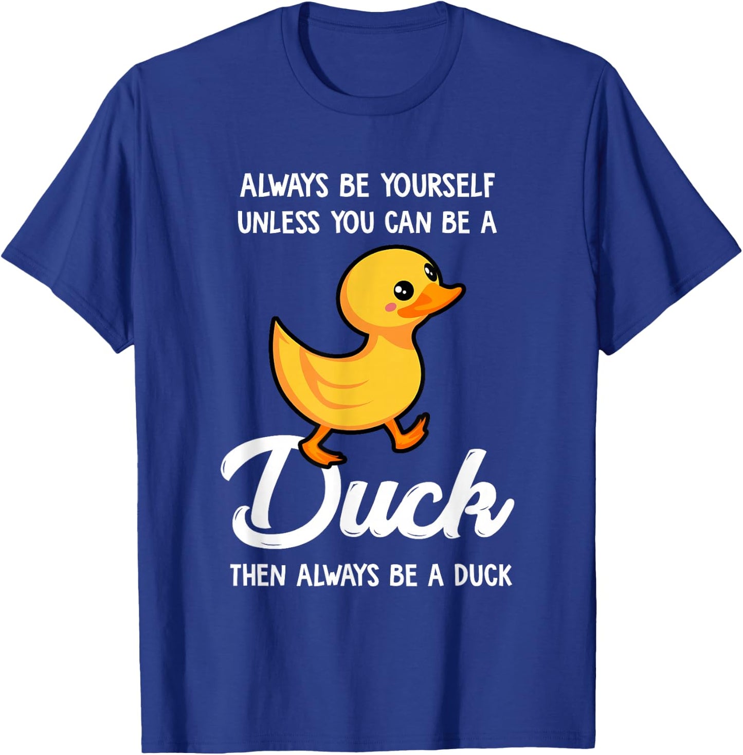 Always Be Yourself Unless You Can Be A Duck - Duck Lover Small T-Shirt - T-Shirt | Royal