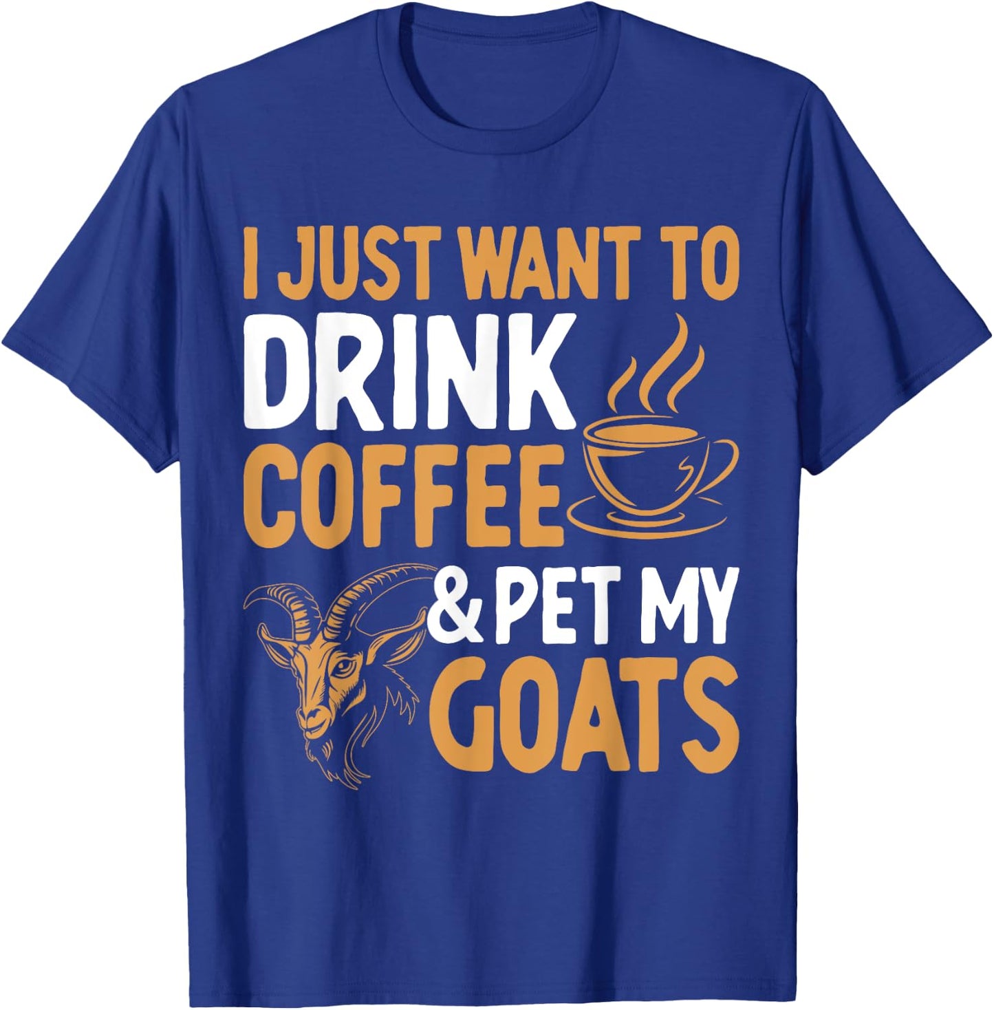 I Just Want To Drink Coffee And Pet My Goats T-Shirt - T-Shirt | Royal