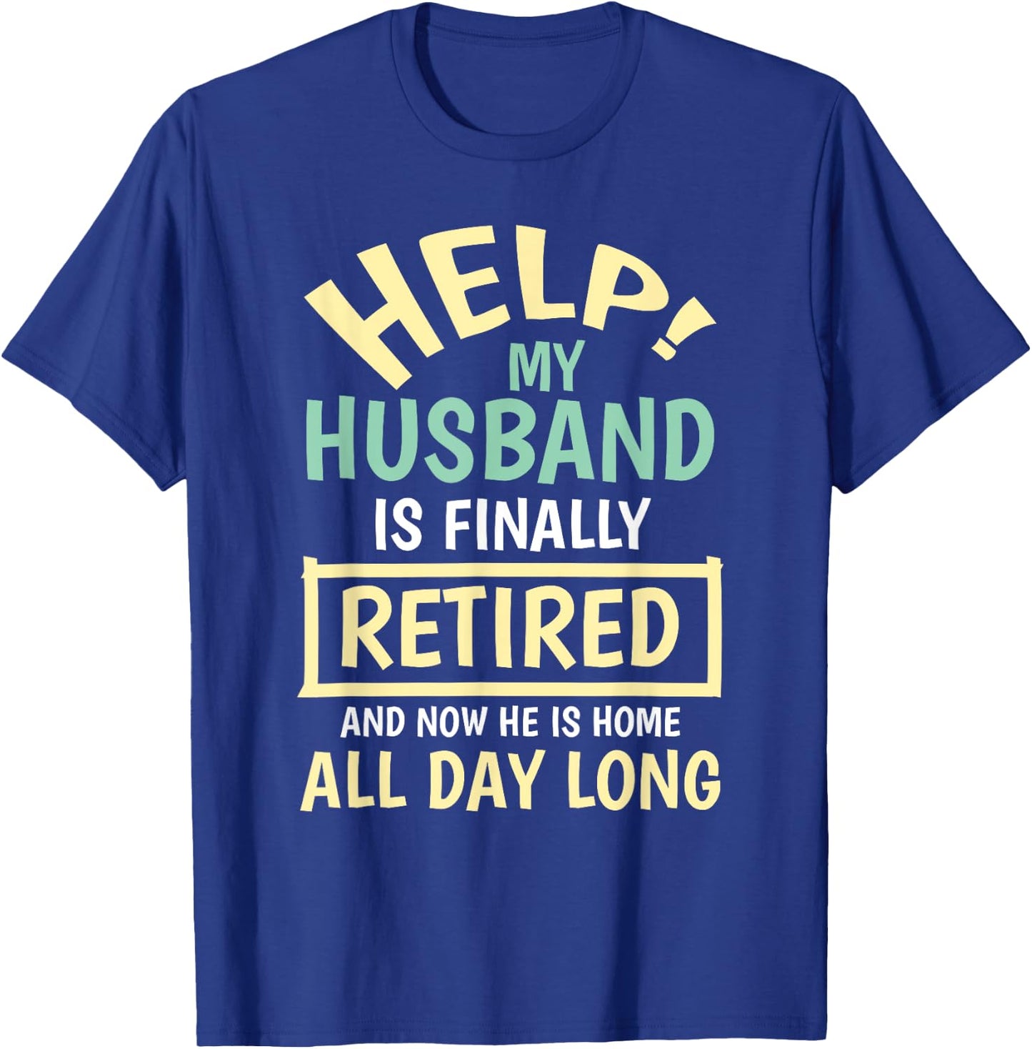 Help My Husband Is Finally Retired And Home All Day Funny T-Shirt - T-Shirt | Royal