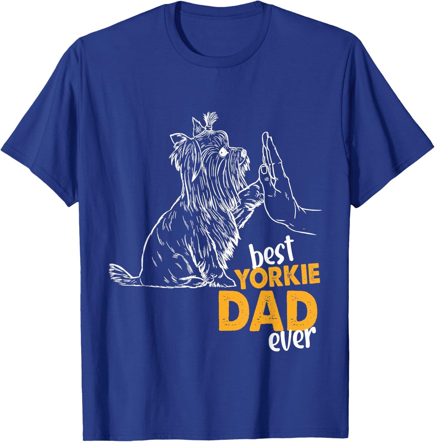Best Yorkie Dad Ever Dog Yorkie I Love Yorkie Dad T-Shirt - T-Shirt | Royal