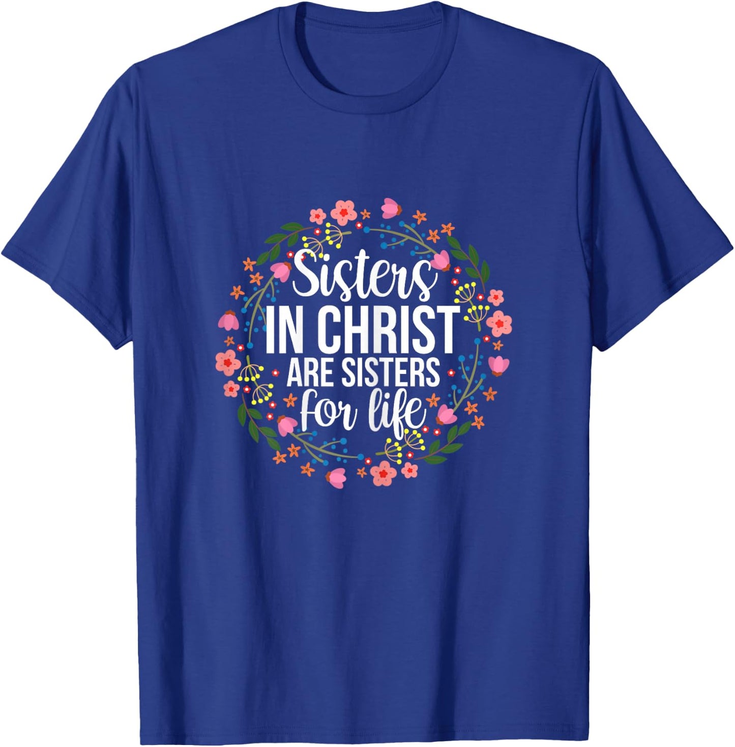 Sisters in Christ Are Sisters for Life Floral T-Shirt - T-Shirt | Royal