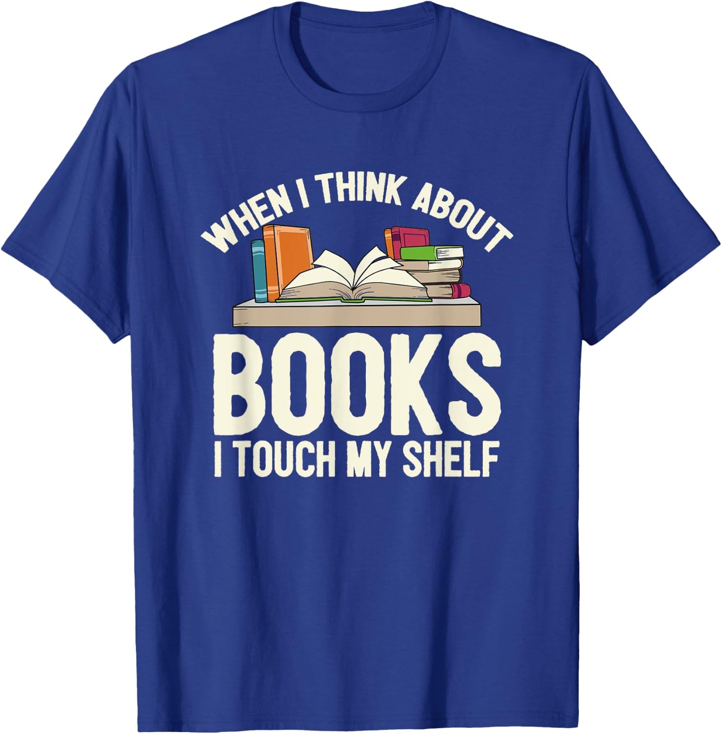 When I Think About Books I Touch My Shelf - Book Lovers Read T-Shirt - T-Shirt | Royal