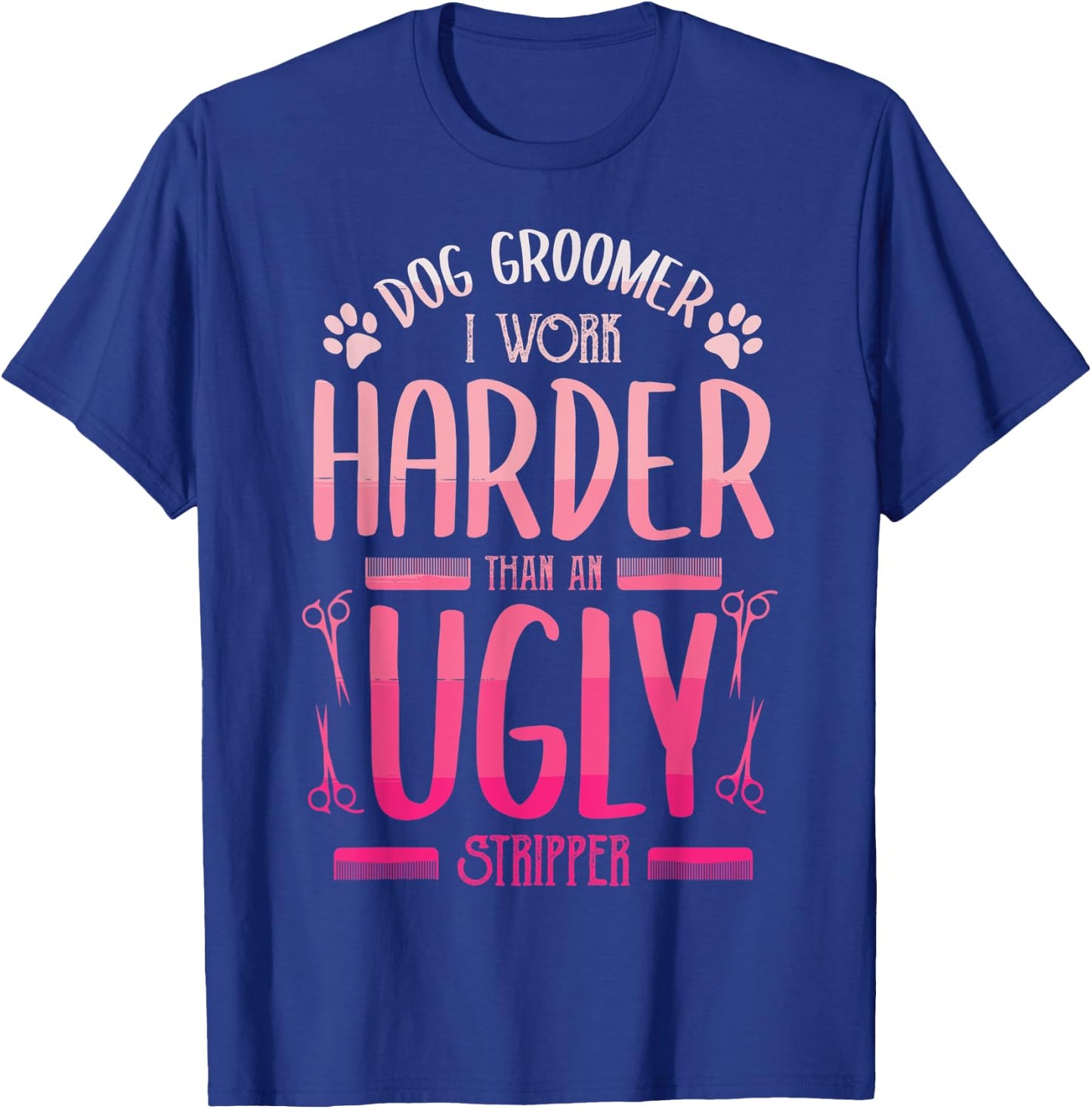 Dog Groomer I Work Harder Than An Ugly Stripper Dog Breed Men Women T-Shirt - T-Shirt | Royal