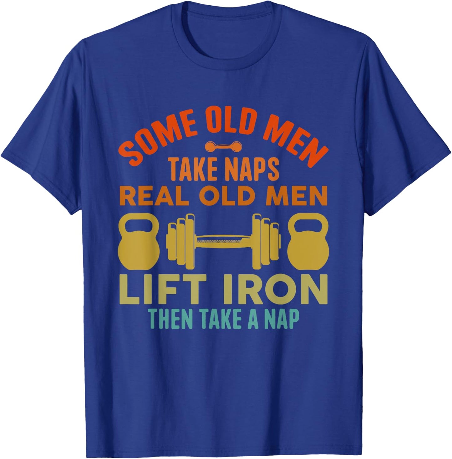 Some Old Men Take Naps Real Old Men Lift Iron Weightlifting T-Shirt - T-Shirt | Royal