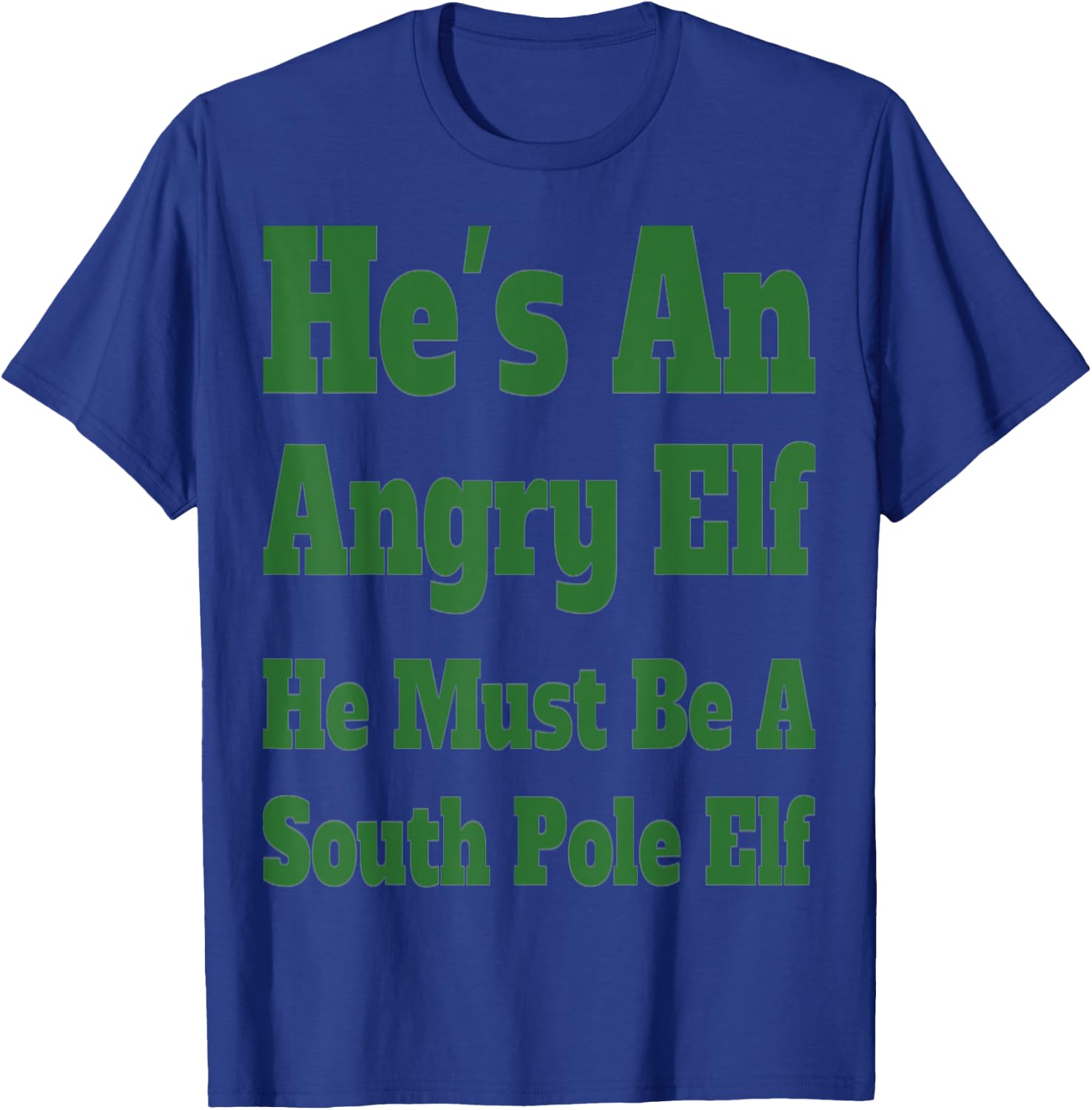 He's an Angry Elf He Must Be a South Pole Elf T-Shirt - T-Shirt | Royal