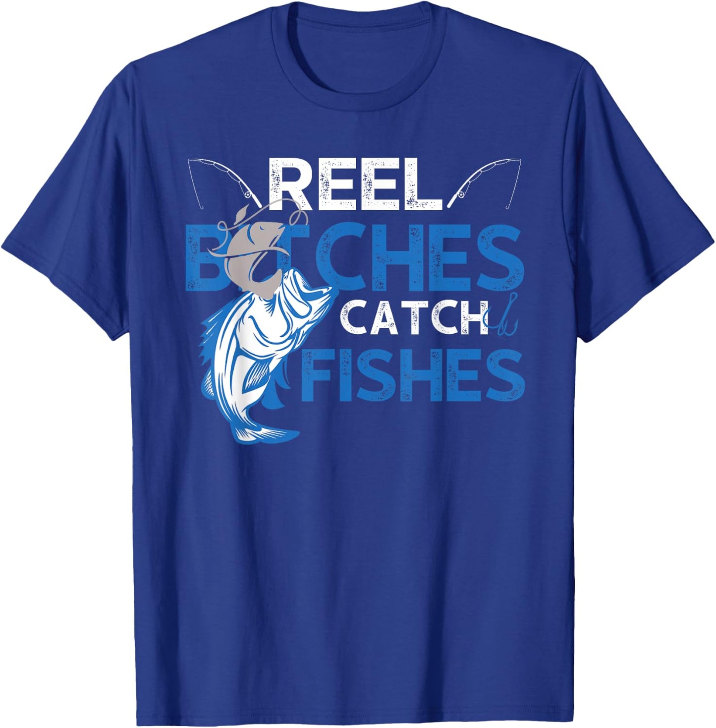Fun Reel Bitches Catch Fishes Fishing Fisherman Father's Day T-Shirt - T-Shirt | Royal