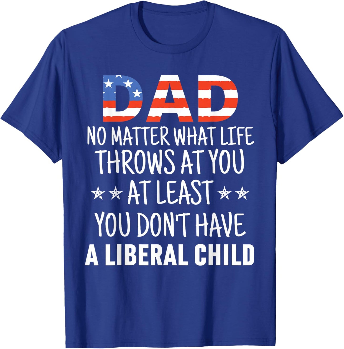 Dad No Matter What life Throws at you Liberal Child USA flag T-Shirt - T-Shirt | Royal