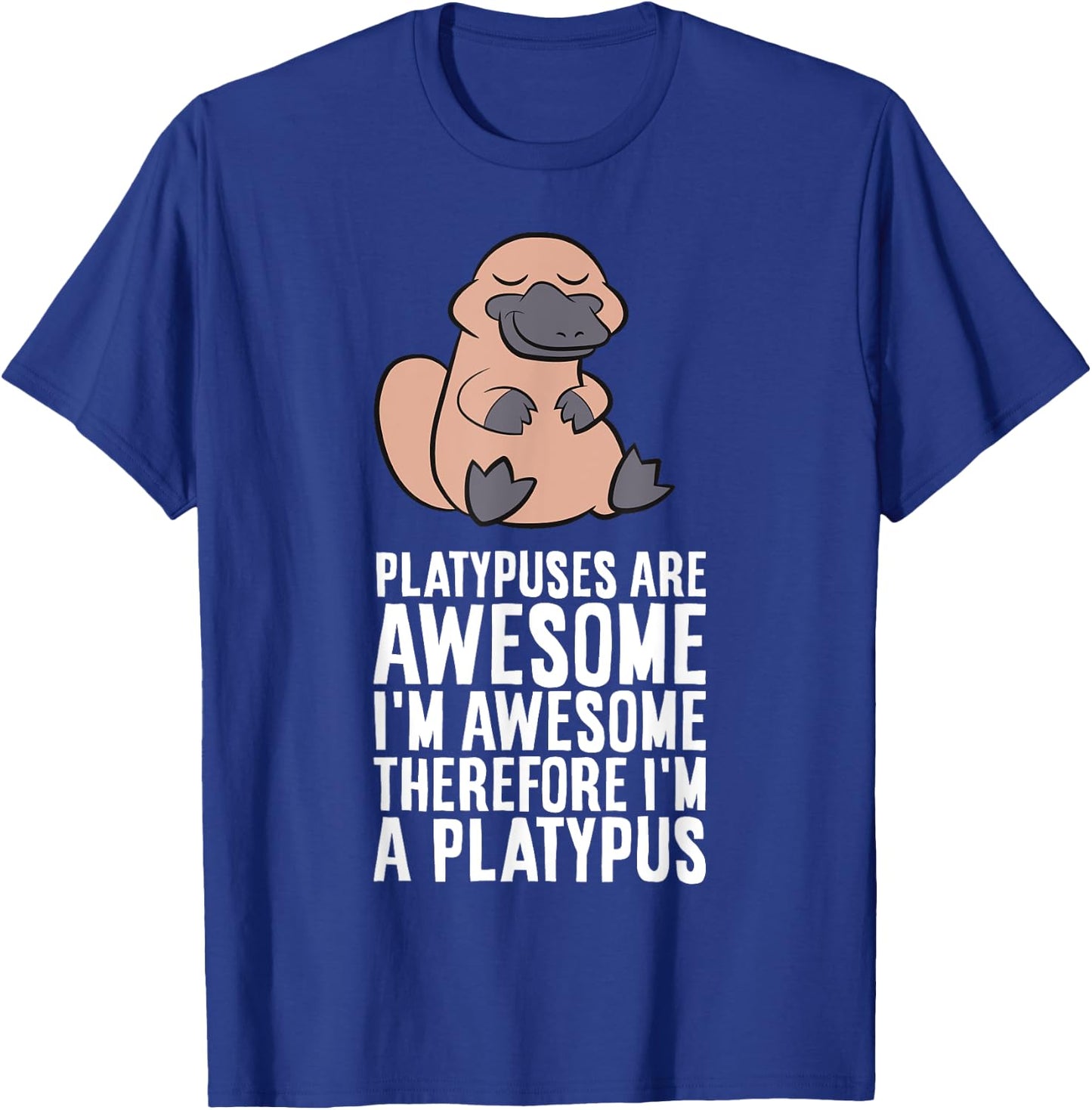 Platypuses Are Awesome I'm Awesome Therefore I'm A Platypus T-Shirt - T-Shirt | Royal
