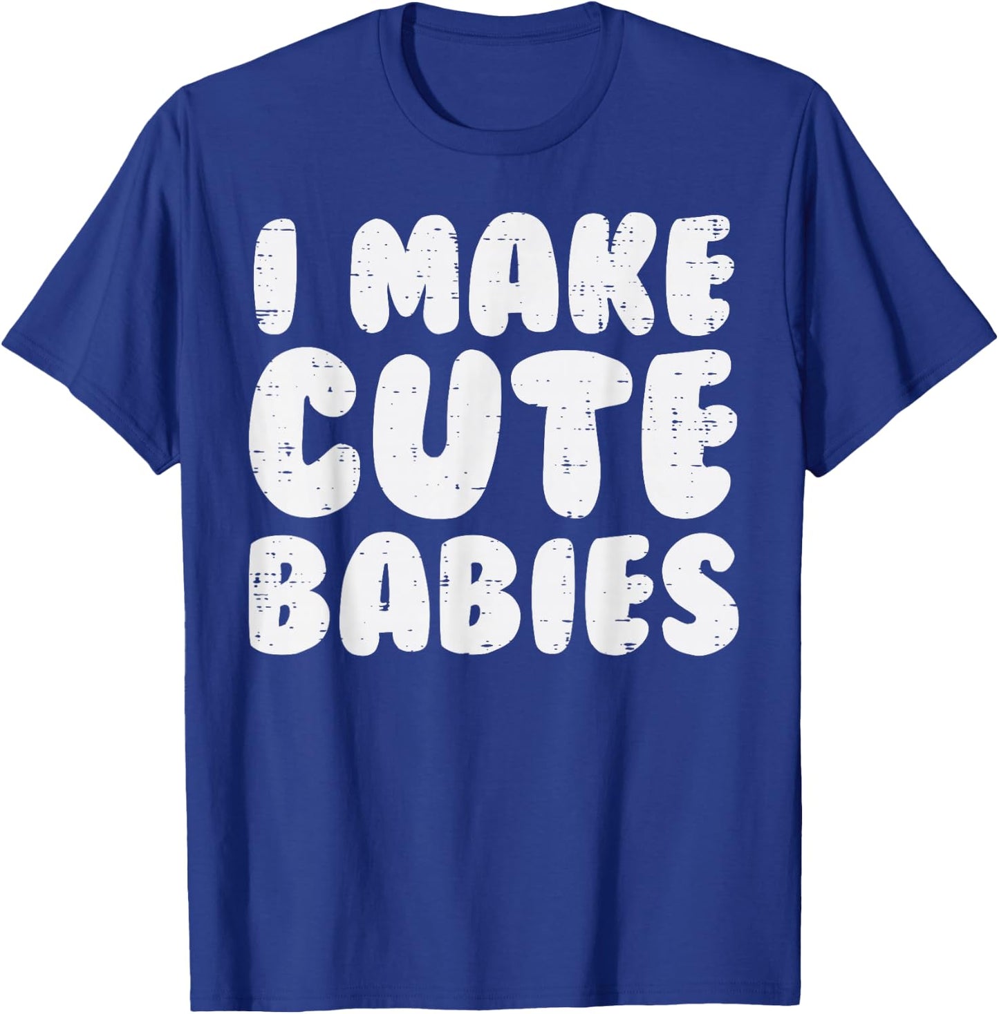 I Make Cute Babies Funny Fathers Mothers Day New Mom Dad T-Shirt - T-Shirt | Royal