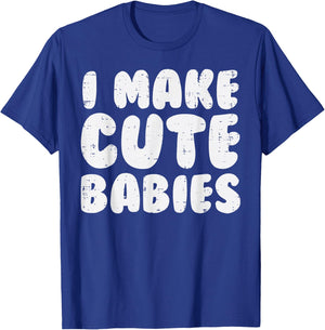 I Make Cute Babies Funny Fathers Mothers Day New Mom Dad T-Shirt - T-Shirt | Royal